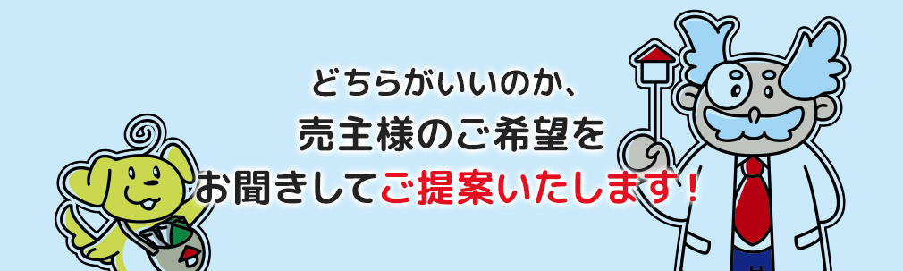 どちらがいいのか、売主様のご希望をお聞きしてご提案いたします！